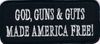 GOD GUNS & GUTS MADE AMERICA FREE! - EMBROIDERED PATCH