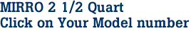 MIRRO 2 1/2 Quart

Click on Your Model number