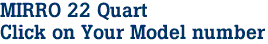 MIRRO 22 Quart

Click on Your Model number

