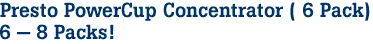 Presto PowerCup Concentrator ( 6 Pack)
6 - 8 Packs!