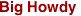 Big Howdy