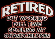 RETIRED-BUT WORKING FULL TIME SPOILING MY GRANDCHILDREN-(T-SHIRT-LONG SLEEVE T-HOODIE)