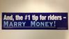 And, the #1 tip for riders -  Marry Money! Bumper Sticker 