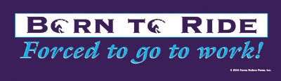 Born to ride...forced to work Bumper Sticker 