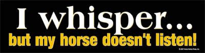 I whisper but my horse doesn't listen Bumper Sticker 