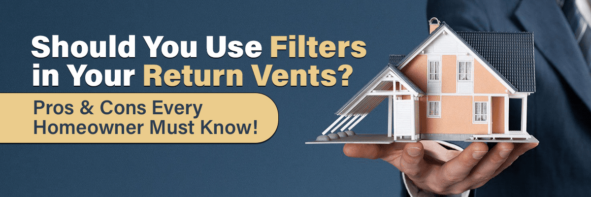 Should You Use Filters in Return Vents? Pros & Cons To Know
