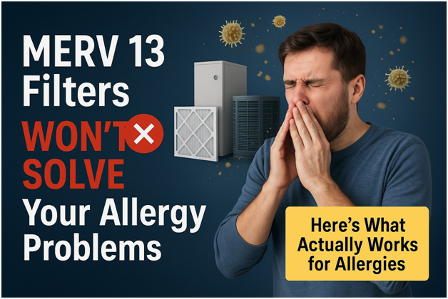 Why MERV 13 Filters Won't Solve Your Allergy Problems (And What Actually Works)