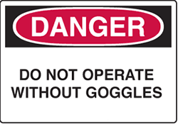 Danger - Do Not Operate Without Goggles