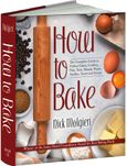 How to Bake: The Complete Guide To Perfect Cakes, Cookies, Pies, Tarts, Breads, Pizzas, Muffins, Sweet and Savory