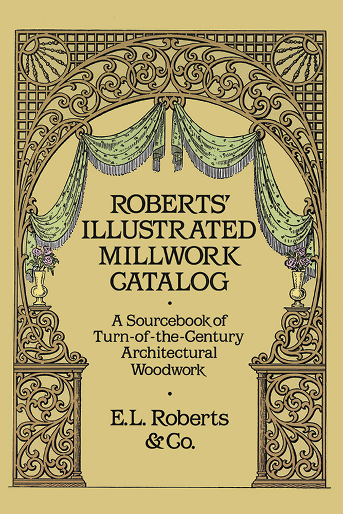 Roberts' Illustrated Millwork Catalog A Sourcebook of Turnofthe