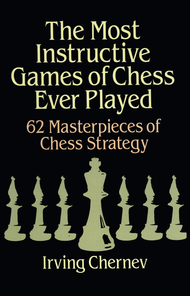 The Most Instructive Games of Chess Ever Played 62 Masterpieces Of Chess Strategy