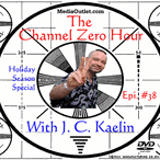 Channel Zero Hour w/ J. C. Kaelin #38 Holiday Season Special DVD MP4 Channel Zero Hour w/ J. C. Kaelin #38 Holiday Season Special DVD MP4