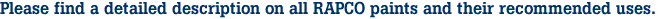 Please find a detailed description on all RAPCO paints and their recommended uses. 