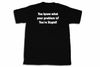 You Know What Your Problem Is? You're Stupid T-shirt.