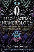 Afro-Brazilian Numerology: Awakening Your Better Self with the Wisdom of the Orishas