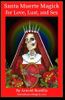 Santa Muerte Magick for Love, Lust and Sex