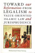 Toward Our Reformation: From Legalism to Value-Oriented Islamic Law and Jurisprudence