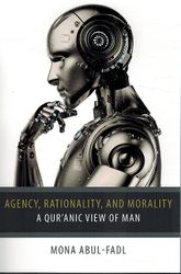 Agency, Rationality, and Morality: A Qur’anic View of Man