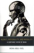 Agency, Rationality, and Morality: A Qur’anic View of Man