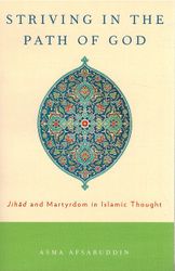 Striving in the Path of God: Jihad and Martyrdom in Islamic Thought