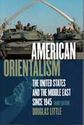 American Orientalism: The United States and the Middle East since 1945