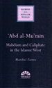 Makers of the Muslim World: Abd al-Mu'min : Mahdism and Caliphate in the Islamic West