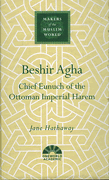Makers of the Muslim World: Beshir Agha - Chief Eunuch of the Ottoman Imperial Harem