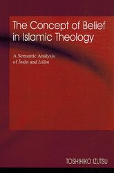 The Concept of Belief in Islamic Theology: A Semantic analysis of Iman and Islam