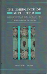 The Emergence of Shi'i Sufism: Sultan 'Ali Shah Gunabadi and His Commentary on the Qur'an