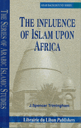 Series of Arabic Islamic Studies: Arab Background Series: The Influence of Islam upon Africa