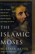 The Islamic Moses: How the Prophet Inspired Jews and Muslims to Flourish Together and Change the World