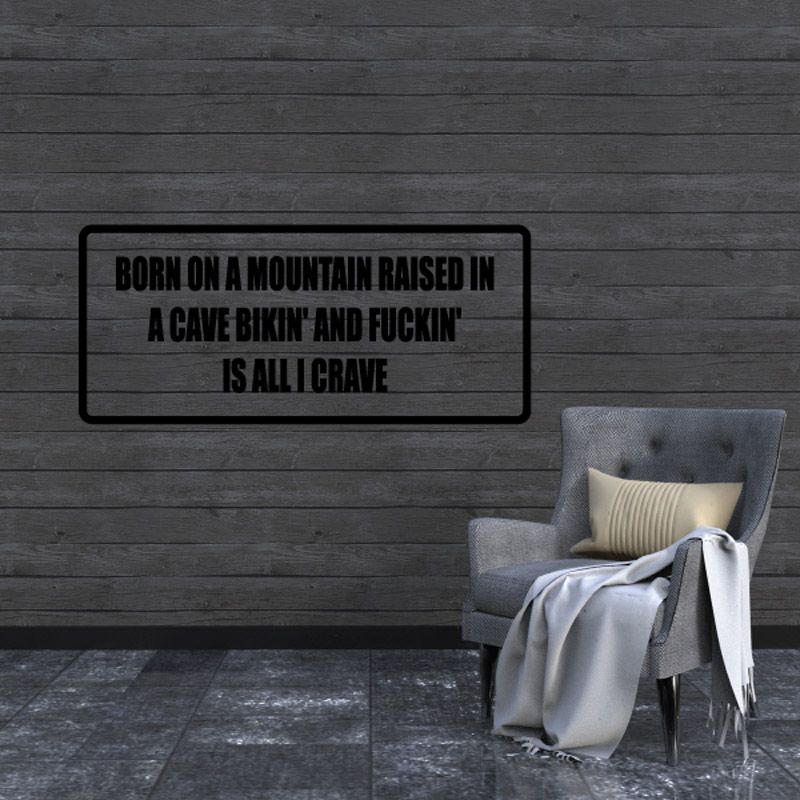 Born on a mountain raised in a cave bikin and f*ckin is all I crave Decal