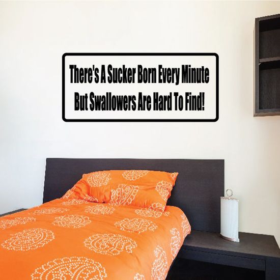 There's a sucker born every minute but swallowers are hard to find Decal