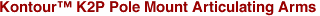 Kontour™ K2P Pole Mount Articulating Arms