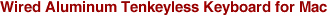 Wired Aluminum Tenkeyless Keyboard for Mac
