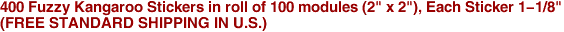 400 Fuzzy Kangaroo Stickers in roll of 100 modules (2" x 2"), Each Sticker 1-1/8"<BR>(FREE STANDARD SHIPPING IN U.S.)