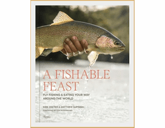 A Fishable Feast: Fly Fishing and Eating Your Way Around The World