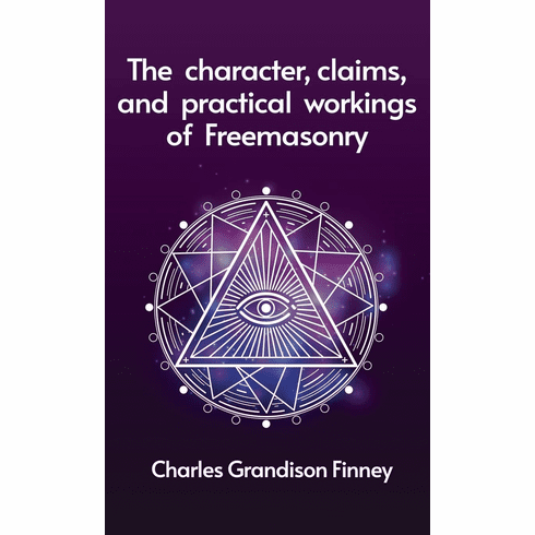 Character, Claims and Practical Workings of Freemasonry Hardcover