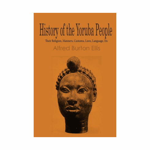 History of the Yoruba People: Their Religion, Manners, Customs, Laws, 