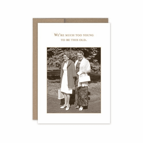  We are much too young to be this old - Birthday Card