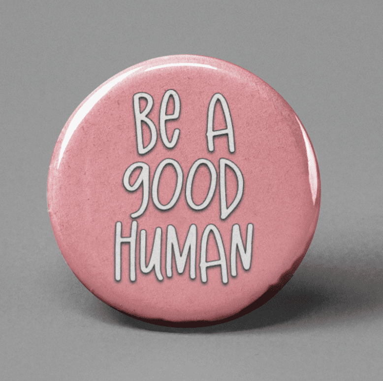 Be a Good Human Pinback Button