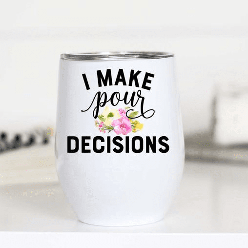 I make pour decisions Double Insulated Wine Cup