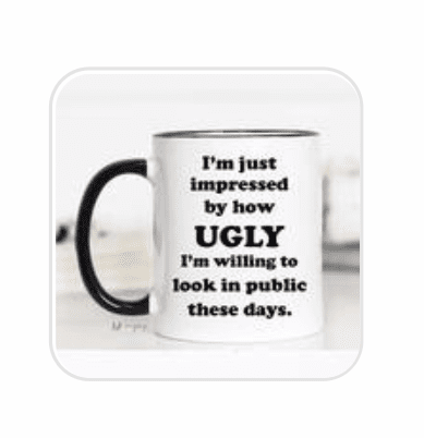 Im Just Impressed By how ugly Im Willing to Look in Public Mug