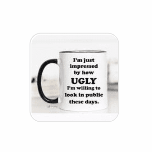 Im Just Impressed By how ugly Im Willing to Look in Public Mug
