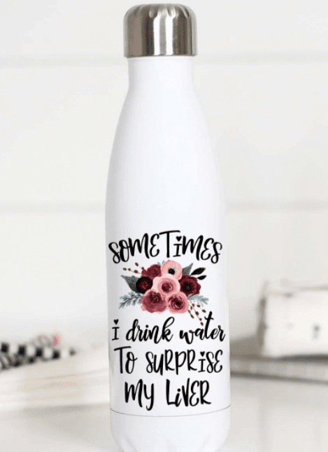 Sometimes I Drink Water To Surprise My Liver Water Bottle