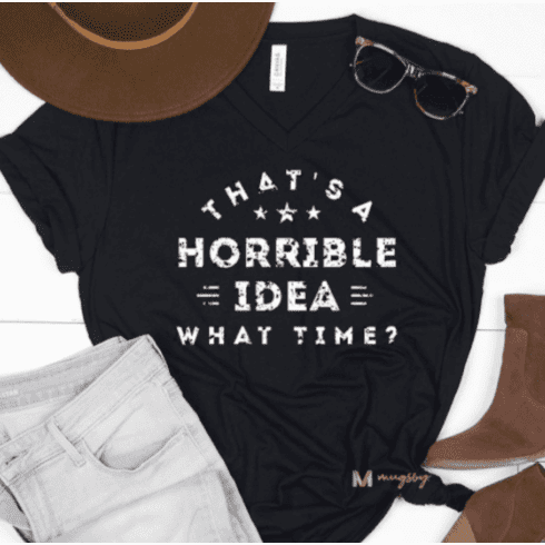 That&#39;s A Horrible Idea T-Shirt