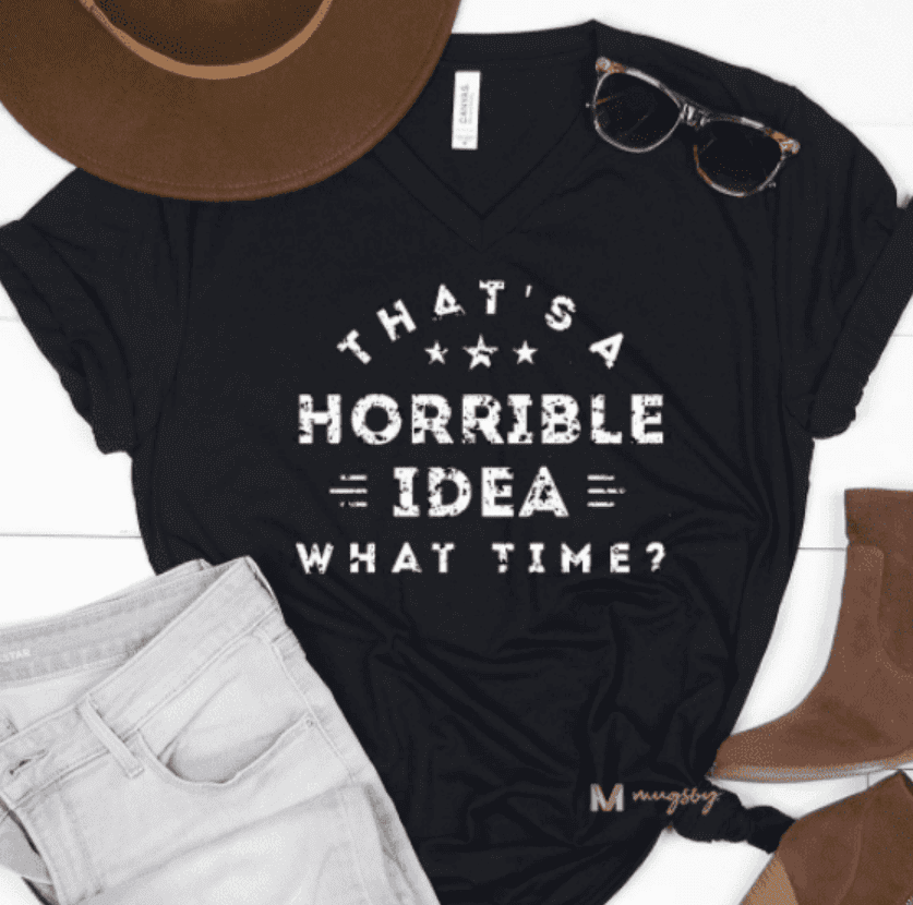 That&#39;s A Horrible Idea T-Shirt