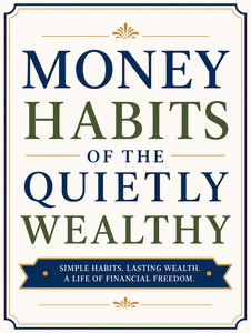 Money Habits of the Quietly Wealthy Money Habits of the Quietly Wealthy
