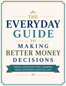 The Everyday Guide to Making Better Money Decisions The Everyday Guide to Making Better Money Decisions