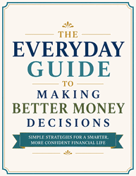 The Everyday Guide to Making Better Money Decisions The Everyday Guide to Making Better Money Decisions